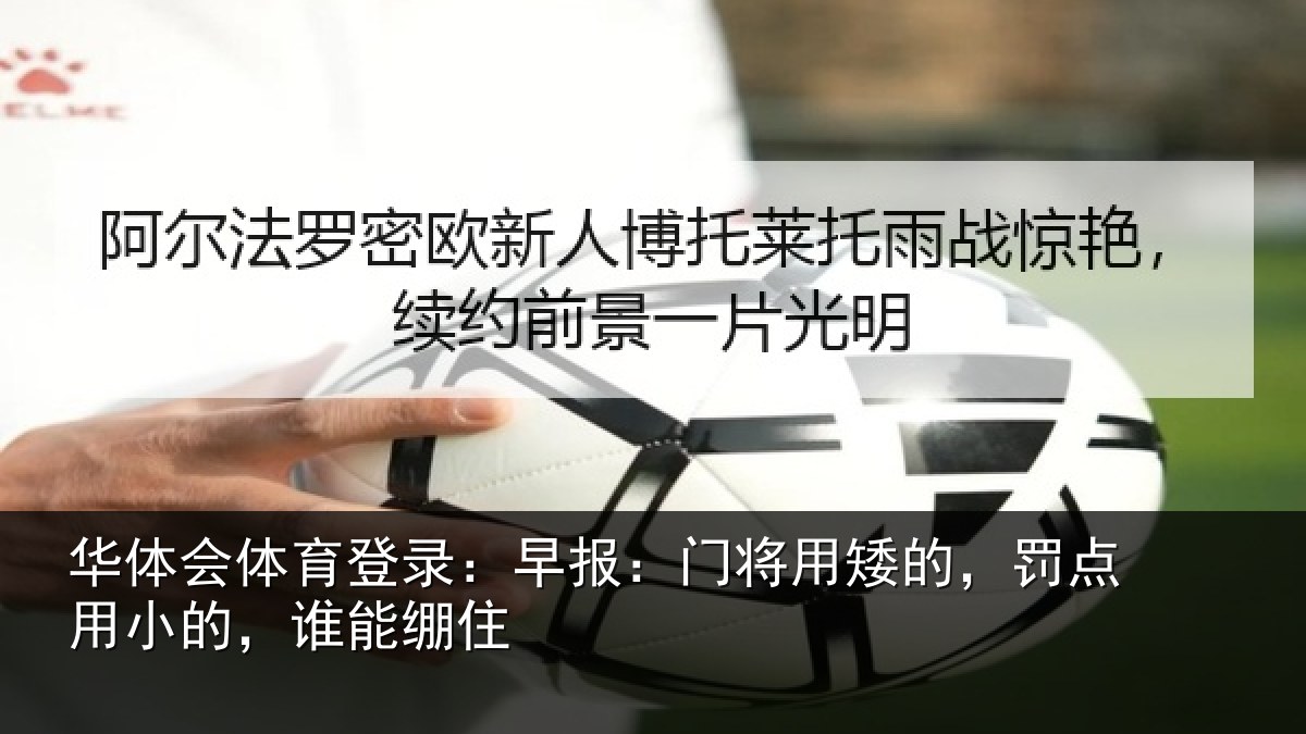 华体会体育登录:早报:门将用矮的,罚点用小的,谁能绷住