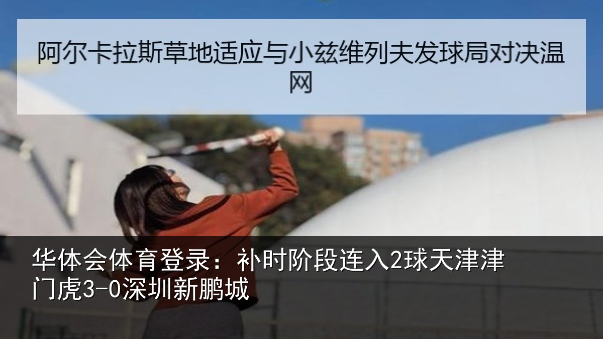 华体会体育登录：补时阶段连入2球天津津门虎3-0深圳新鹏城